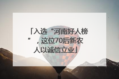 入选“河南好人榜”，这位70后新农人以诚信立业
