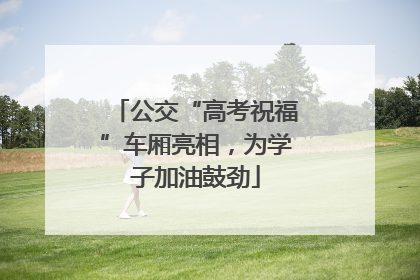 公交“高考祝福”车厢亮相，为学子加油鼓劲