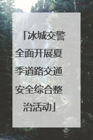 冰城交警全面开展夏季道路交通安全综合整治活动