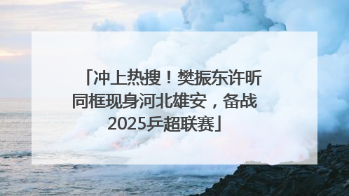 冲上热搜！樊振东许昕同框现身河北雄安，备战2025乒超联赛
