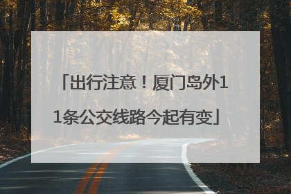 出行注意！厦门岛外11条公交线路今起有变