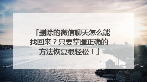 删除的微信聊天怎么能找回来？只要掌握正确的方法恢复很轻松！