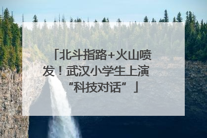 北斗指路+火山喷发！武汉小学生上演“科技对话”