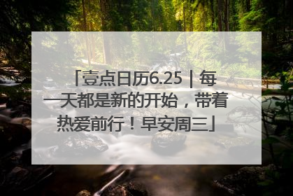 壹点日历6.25｜每一天都是新的开始，带着热爱前行！早安周三