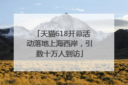 天猫618开幕活动落地上海西岸，引数十万人到访