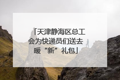 天津静海区总工会为快递员们送去暖“新”礼包