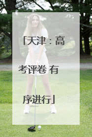 天津：高考评卷 有序进行