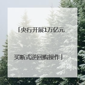 央行开展1万亿元买断式逆回购操作