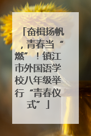 奋楫扬帆，青春当“燃”！镇江市外国语学校八年级举行“青春仪式”