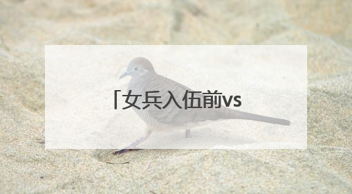 女兵入伍前vs入伍后，这组对比照太飒了！