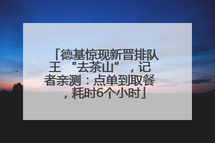 德基惊现新晋排队王 “去茶山”，记者亲测：点单到取餐，耗时6个小时