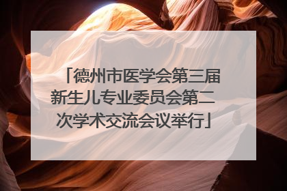 德州市医学会第三届新生儿专业委员会第二次学术交流会议举行
