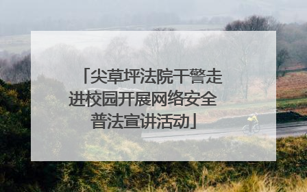 尖草坪法院干警走进校园开展网络安全普法宣讲活动