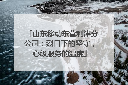 山东移动东营利津分公司：烈日下的坚守，心级服务的温度