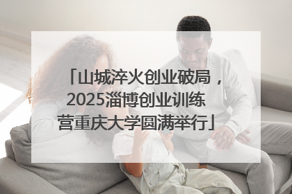 山城淬火创业破局，2025淄博创业训练营重庆大学圆满举行