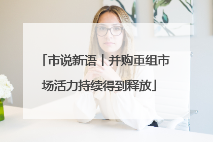 市说新语丨并购重组市场活力持续得到释放