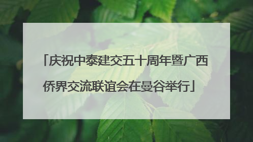 庆祝中泰建交五十周年暨广西侨界交流联谊会在曼谷举行