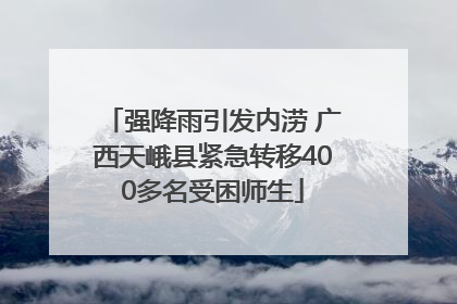 强降雨引发内涝 广西天峨县紧急转移400多名受困师生