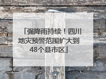 强降雨持续！四川地灾预警范围扩大到48个县市区