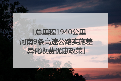 总里程1940公里 河南9条高速公路实施差异化收费优惠政策