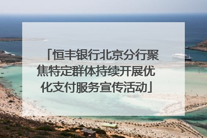 恒丰银行北京分行聚焦特定群体持续开展优化支付服务宣传活动