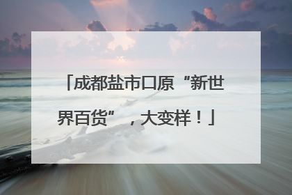 成都盐市口原“新世界百货”，大变样！