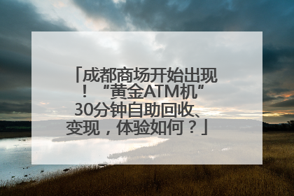 成都商场开始出现！“黄金ATM机”30分钟自助回收、变现，体验如何？