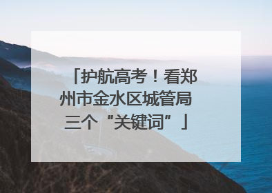 护航高考！看郑州市金水区城管局三个“关键词”