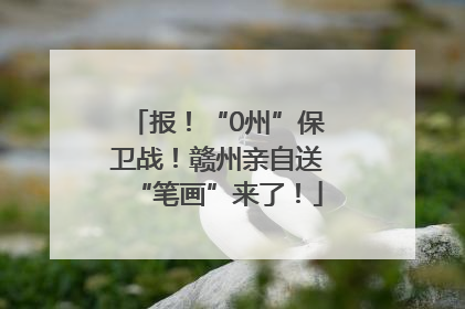 报！“0州”保卫战！赣州亲自送“笔画”来了！