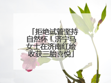 拒绝试管坚持自然怀！济宁马女士在济南红绘收获三胎喜悦