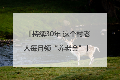 持续30年 这个村老人每月领“养老金”