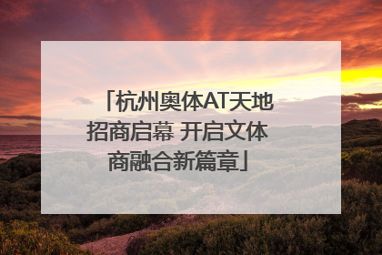 杭州奥体AT天地招商启幕 开启文体商融合新篇章