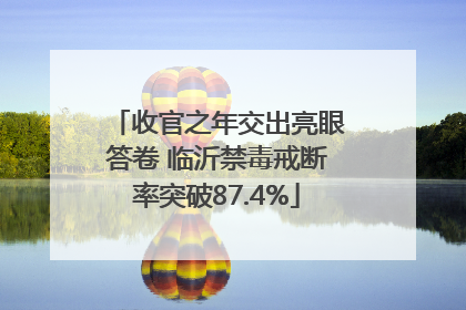 收官之年交出亮眼答卷 临沂禁毒戒断率突破87.4%