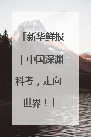 新华鲜报｜中国深渊科考，走向世界！