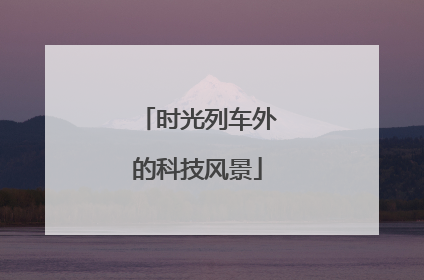 时光列车外的科技风景