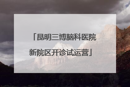 昆明三博脑科医院新院区开诊试运营
