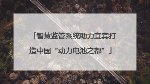 智慧监管系统助力宜宾打造中国“动力电池之都”