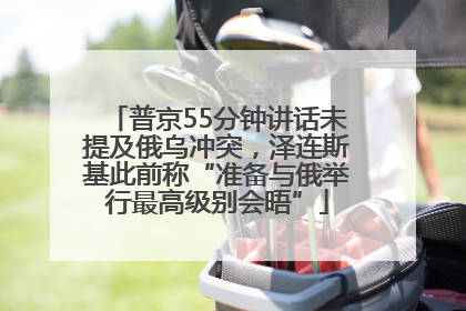 普京55分钟讲话未提及俄乌冲突，泽连斯基此前称“准备与俄举行最高级别会晤”