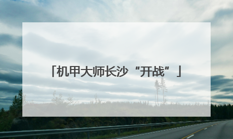 机甲大师长沙“开战”