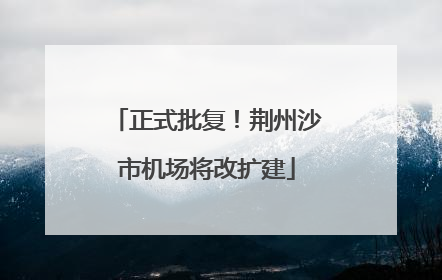 正式批复！荆州沙市机场将改扩建