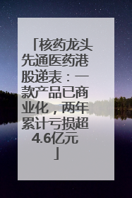 核药龙头先通医药港股递表：一款产品已商业化，两年累计亏损超4.6亿元
