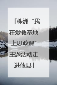 株洲“我在爱教基地上思政课”主题活动走进攸县