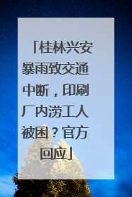 桂林兴安暴雨致交通中断，印刷厂内涝工人被困？官方回应