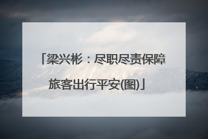 梁兴彬：尽职尽责保障旅客出行平安(图)