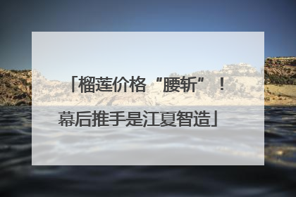 榴莲价格“腰斩”！幕后推手是江夏智造