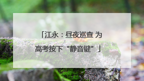 江永：昼夜巡查 为高考按下“静音键”