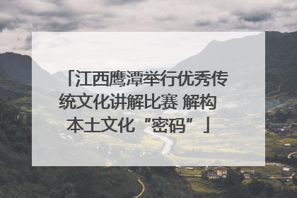 江西鹰潭举行优秀传统文化讲解比赛 解构本土文化“密码”