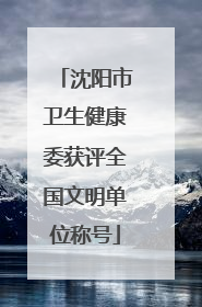 沈阳市卫生健康委获评全国文明单位称号