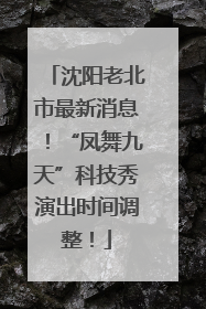 沈阳老北市最新消息！“凤舞九天”科技秀演出时间调整！