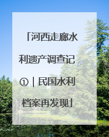 河西走廊水利遗产调查记①｜民国水利档案再发现